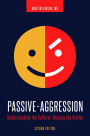 Passive-Aggression: Understanding the Sufferer, Helping the Victim, 2nd Edition