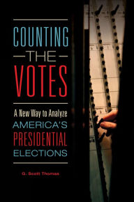 Title: Counting the Votes: A New Way to Analyze America's Presidential Elections: A New Way to Analyze America's Presidential Elections, Author: G. Scott Thomas