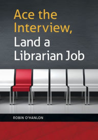 Title: Ace the Interview, Land a Librarian Job, Author: Robin O'Hanlon