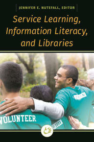 Title: Service Learning, Information Literacy, and Libraries, Author: Jennifer E. Nutefall