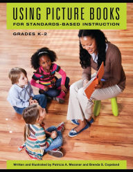 Title: Using Picture Books for Standards-Based Instruction, Grades K-2, Author: Patricia A. Messner
