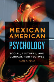 Title: Mexican American Psychology: Social, Cultural, and Clinical Perspectives, Author: Mario A. Tovar