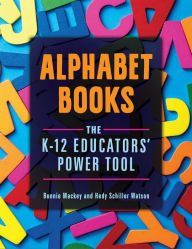 Title: Alphabet Books: The K-12 Educators' Power Tool, Author: Bonnie Mackey