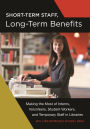 Short-Term Staff, Long-Term Benefits: Making the Most of Interns, Volunteers, Student Workers, and Temporary Staff in Libraries