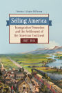 Selling America: Immigration Promotion and the Settlement of the American Continent, 1607-1914