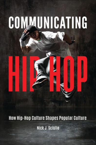 Communicating Hip-Hop: How Hip-Hop Culture Shapes Popular Culture
