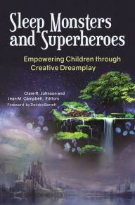 Title: Sleep Monsters and Superheroes: Empowering Children through Creative Dreamplay, Author: Deirdre Barrett