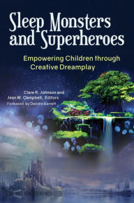 Title: Sleep Monsters and Superheroes: Empowering Children Through Creative Dreamplay: Empowering Children through Creative Dreamplay, Author: Clare R. Johnson