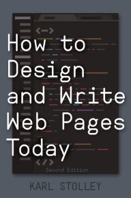 Title: How to Design and Write Web Pages Today / Edition 2, Author: Karl Stolley
