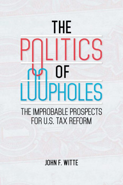 The Politics of Loopholes: The Improbable Prospects for U.S. Tax Reform: The Improbable Prospects for U.S. Tax Reform