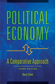 Title: Political Economy: A Comparative Approach / Edition 3, Author: Barry Clark