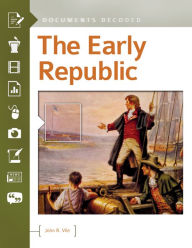 Title: The Early Republic: Documents Decoded: Documents Decoded, Author: John R. Vile