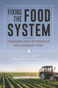 Title: Fixing the Food System: Changing How We Produce and Consume Food, Author: Steve Clapp
