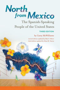 Title: North from Mexico: The Spanish-Speaking People of the United States / Edition 3, Author: Carey McWilliams