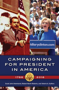 Title: Campaigning for President in America, 1788-2016, Author: Scott John Hammond