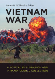 Title: Vietnam War: A Topical Exploration and Primary Source Collection [2 volumes], Author: James H. Willbanks