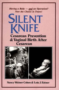 Title: Silent Knife: Cesarean Prevention and Vaginal Birth after Cesarean (VBAC), Author: Lois J. Estner