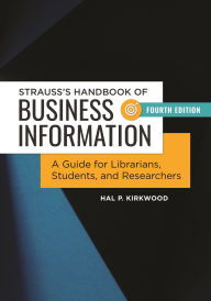 Title: Strauss's Handbook of Business Information: A Guide for Librarians, Students, and Researchers / Edition 4, Author: Hal P. Kirkwood