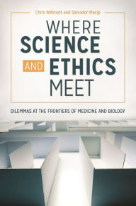 Title: Where Science and Ethics Meet: Dilemmas at the Frontiers of Medicine and Biology, Author: Chris Willmott
