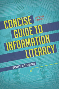 Title: Concise Guide to Information Literacy, 2nd Edition / Edition 2, Author: Scott Lanning