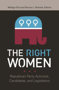 Title: The Right Women: Republican Party Activists, Candidates, and Legislators, Author: Malliga Och