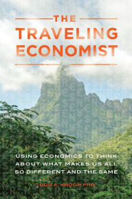 Title: The Traveling Economist: Using Economics to Think About What Makes Us All So Different and the Same, Author: Todd A. Knoop