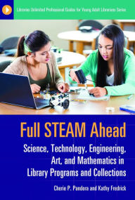 Title: Full STEAM Ahead: Science, Technology, Engineering, Art, and Mathematics in Library Programs and Collections, Author: Cherie  P. Pandora