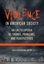 Violence in American Society: An Encyclopedia of Trends, Problems, and Perspectives [2 volumes]