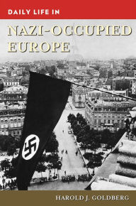 Title: Daily Life in Nazi-Occupied Europe, Author: Harold J. Goldberg