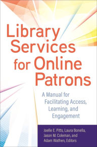 Title: Library Services for Online Patrons: A Manual for Facilitating Access, Learning, and Engagement, Author: Joelle E. Pitts