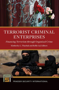 Title: Terrorist Criminal Enterprises: Financing Terrorism through Organized Crime, Author: Kimberley L. Thachuk