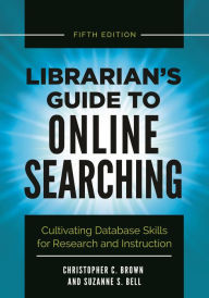 Title: Librarian's Guide to Online Searching: Cultivating Database Skills for Research and Instruction, 5th Edition / Edition 5, Author: Christopher C. Brown
