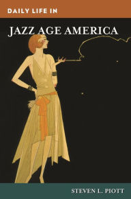 Title: Daily Life in Jazz Age America, Author: Steven L. Piott