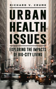 Title: Urban Health Issues: Exploring the Impacts of Big-City Living, Author: Richard V. Crume