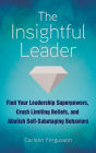 The Insightful Leader: Find Your Leadership Superpowers, Crush Limiting Beliefs, and Abolish Self-Sabotaging Behaviors