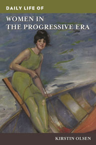 Title: Daily Life of Women in the Progressive Era, Author: Kirstin Olsen