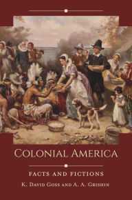 Title: Colonial America: Facts and Fictions, Author: K. David Goss