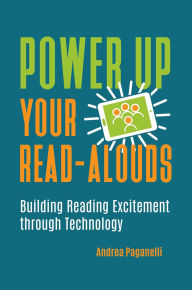 Title: Power Up Your Read-Alouds: Building Reading Excitement through Technology, Author: Andrea Paganelli