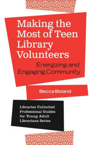 Title: Making the Most of Teen Library Volunteers: Energizing and Engaging Community, Author: Becca Boland