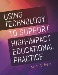 Title: Using Technology to Support High-Impact Educational Practice, Author: Karen S. Ivers