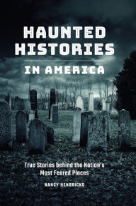 Title: Haunted Histories in America: True Stories behind the Nation's Most Feared Places, Author: Nancy Hendricks