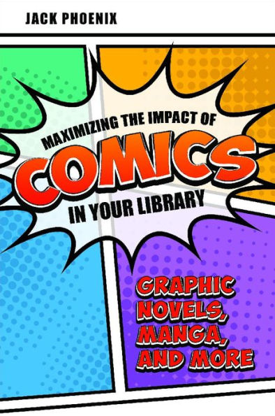 Maximizing the Impact of Comics in Your Library: Graphic Novels, Manga, and More