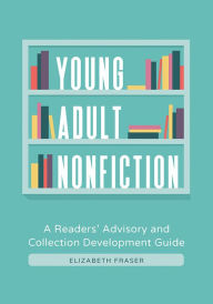 Title: Young Adult Nonfiction: A Readers' Advisory and Collection Development Guide, Author: Elizabeth Fraser