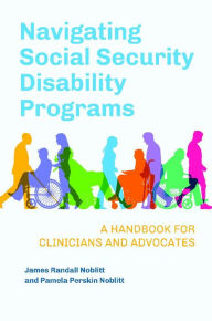 Title: Navigating Social Security Disability Programs: A Handbook for Clinicians and Advocates, Author: James Randall Noblitt