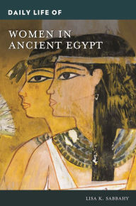 Title: Daily Life of Women in Ancient Egypt, Author: Lisa K. Sabbahy