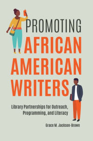 Title: Promoting African American Writers: Library Partnerships for Outreach, Programming, and Literacy, Author: Grace M. Jackson-Brown
