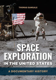 Title: Space Exploration in the United States: A Documentary History, Author: Thomas Gangale