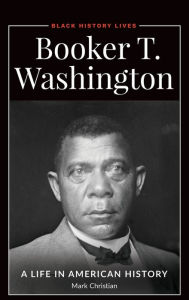 Title: Booker T. Washington: A Life in American History, Author: Mark Christian