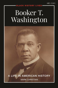 Title: Booker T. Washington: A Life in American History, Author: Mark Christian