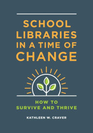 Title: School Libraries in a Time of Change: How to Survive and Thrive, Author: Kathleen W. Craver